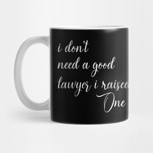 I Don't Need A Good Lawyer I Raised One Mug